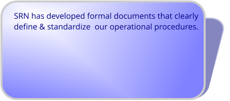 SRN has developed formal documents that clearly define & standardize  our operational procedures.